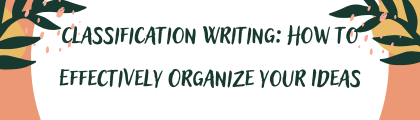 Classification Writing: How to Effectively Organize Your Ideas