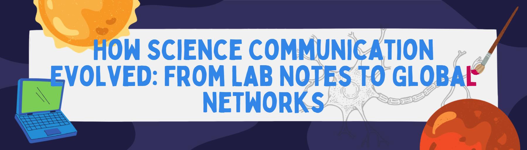 How Science Communication Evolved: From Lab Notes to Global Networks